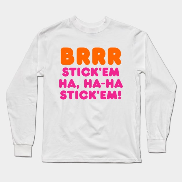 BRRR STICK'EM HA, HA-HA STICK'EM! Long Sleeve T-Shirt by forgottentongues